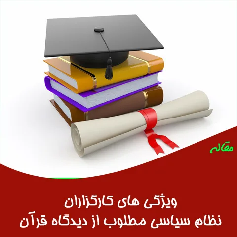 مقاله ویژگی های کارگزاران نظام سیاسی مطلوب از دیدگاه قرآن